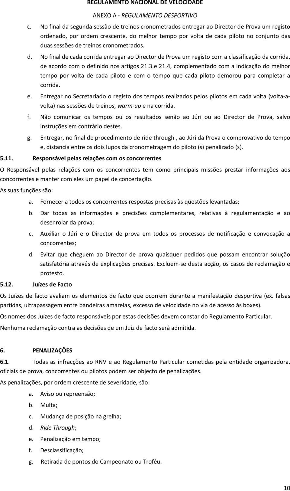 treinos cronometrados. d. No final de cada corrida entregar ao Director de Prova um registo com a classificação da corrida, de acordo com o definido nos artigos 21.3.e 21.