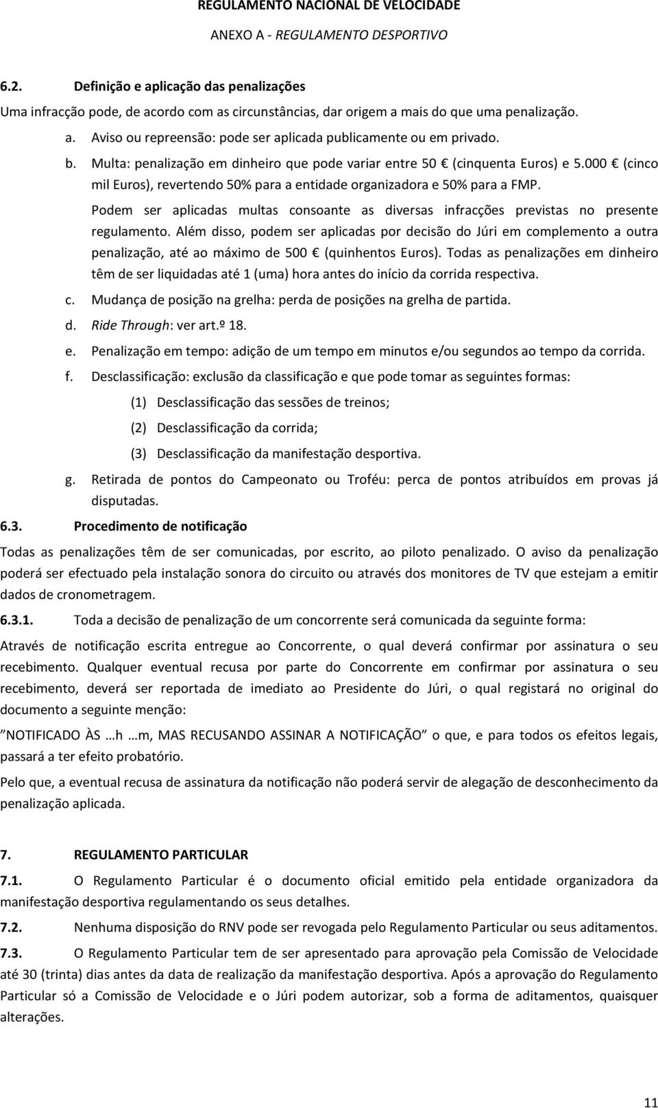 Podem ser aplicadas multas consoante as diversas infracções previstas no presente regulamento.