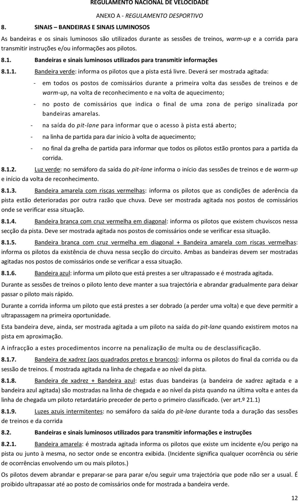 Bandeiras e sinais luminosos utilizados para transmitir informações 8.1.1. Bandeira verde: informa os pilotos que a pista está livre.