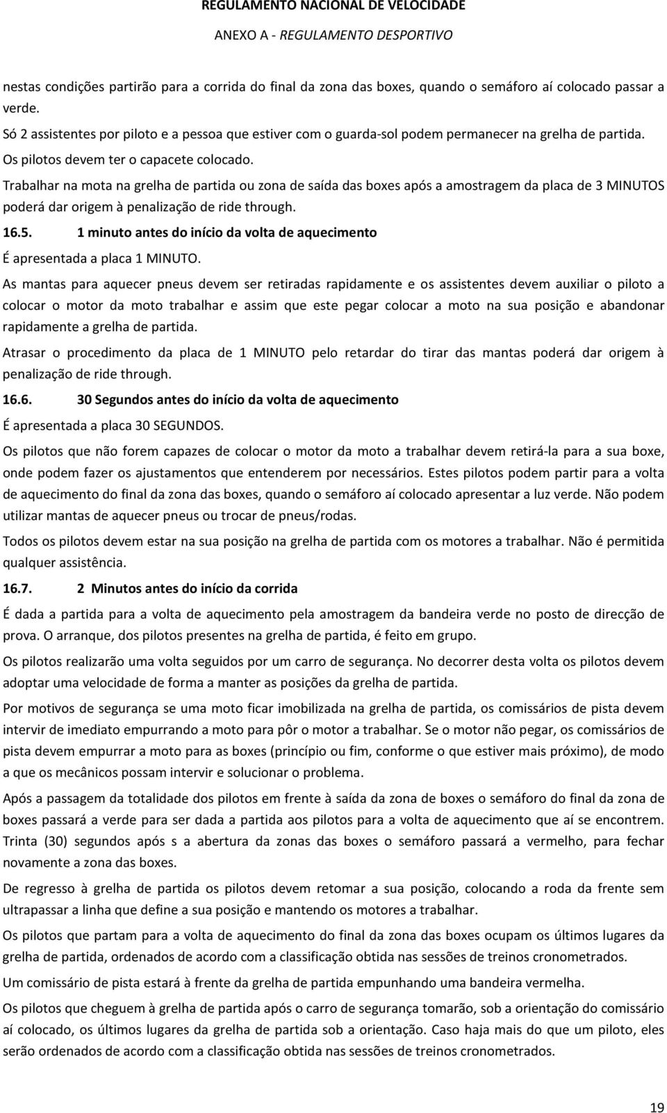 Trabalhar na mota na grelha de partida ou zona de saída das boxes após a amostragem da placa de 3 MINUTOS poderá dar origem à penalização de ride through. 16.5.