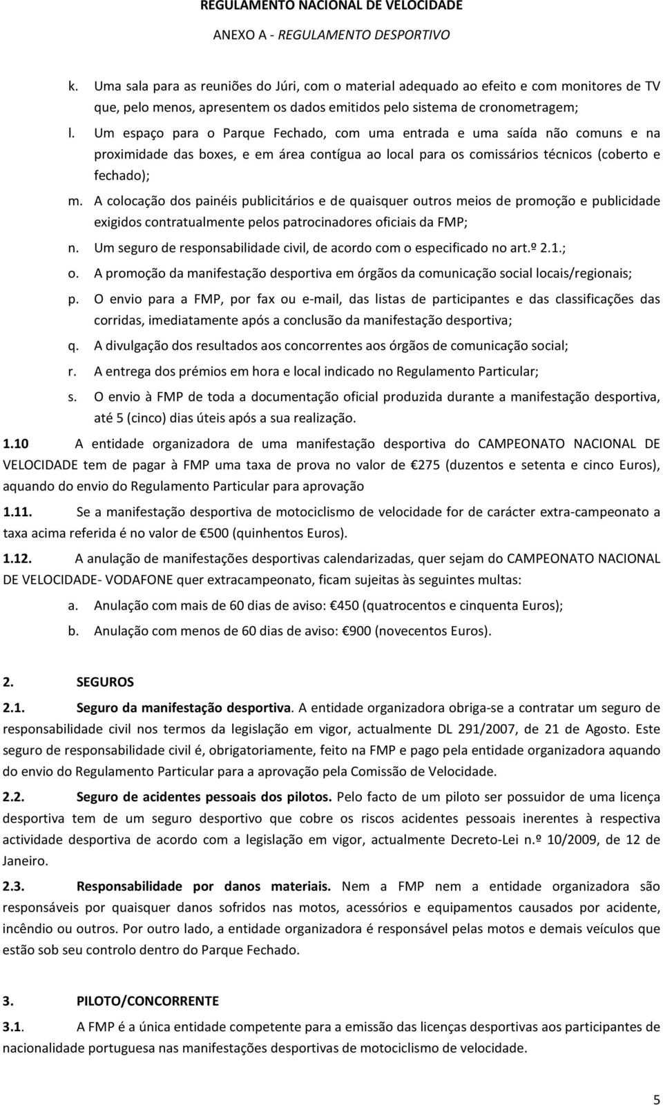 Um espaço para o Parque Fechado, com uma entrada e uma saída não comuns e na proximidade das boxes, e em área contígua ao local para os comissários técnicos (coberto e fechado); m.