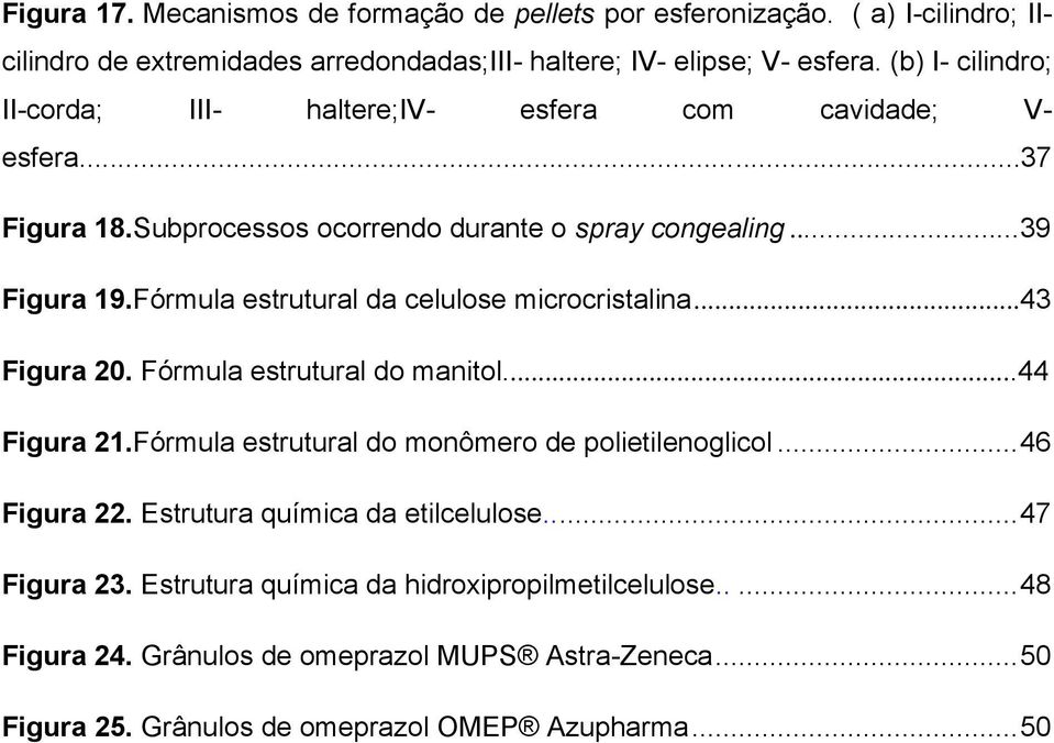 Fórmula estrutural da celulose microcristalina...43 Figura 20. Fórmula estrutural do manitol...44 Figura 21.Fórmula estrutural do monômero de polietilenoglicol... 46 Figura 22.