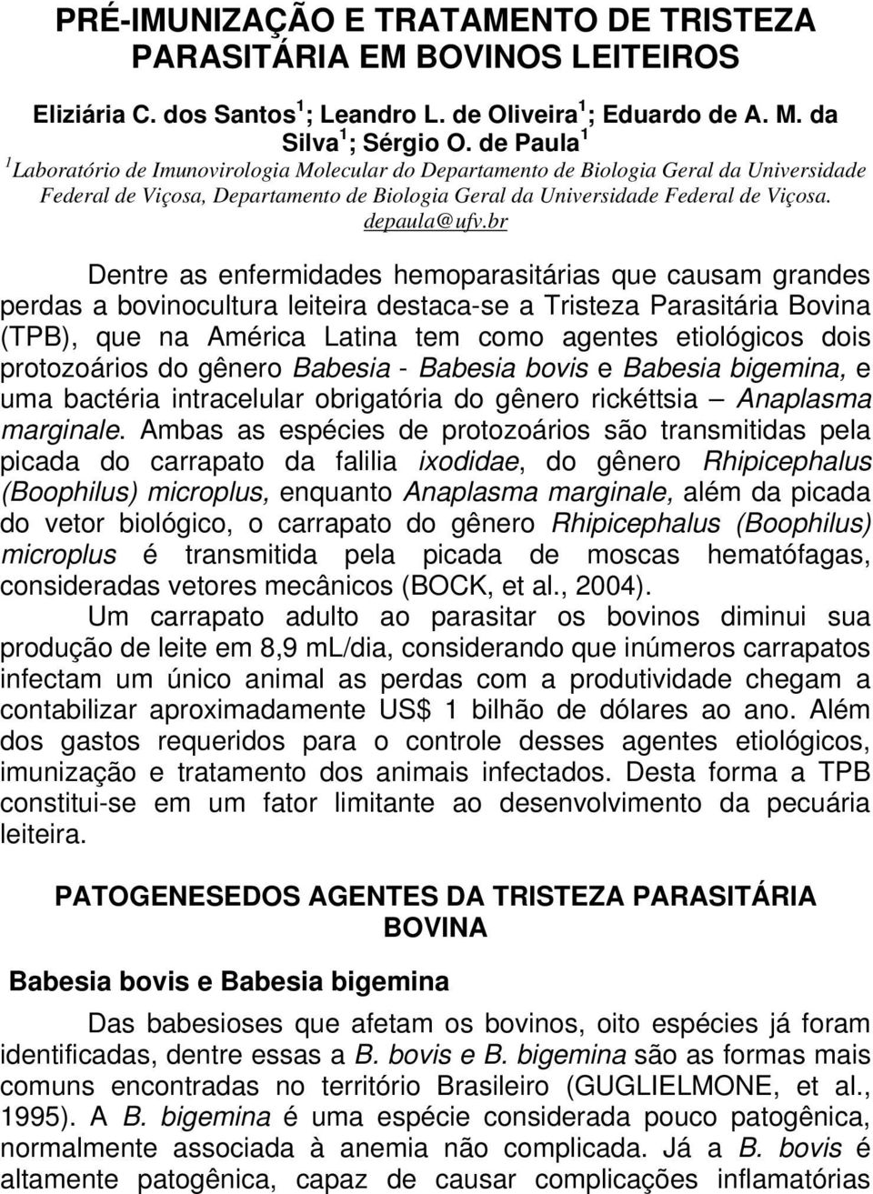 br Dentre as enfermidades hemoparasitárias que causam grandes perdas a bovinocultura leiteira destaca-se a Tristeza Parasitária Bovina (TPB), que na América Latina tem como agentes etiológicos dois