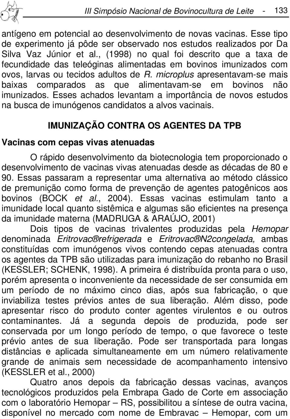 , (1998) no qual foi descrito que a taxa de fecundidade das teleóginas alimentadas em bovinos imunizados com ovos, larvas ou tecidos adultos de R.