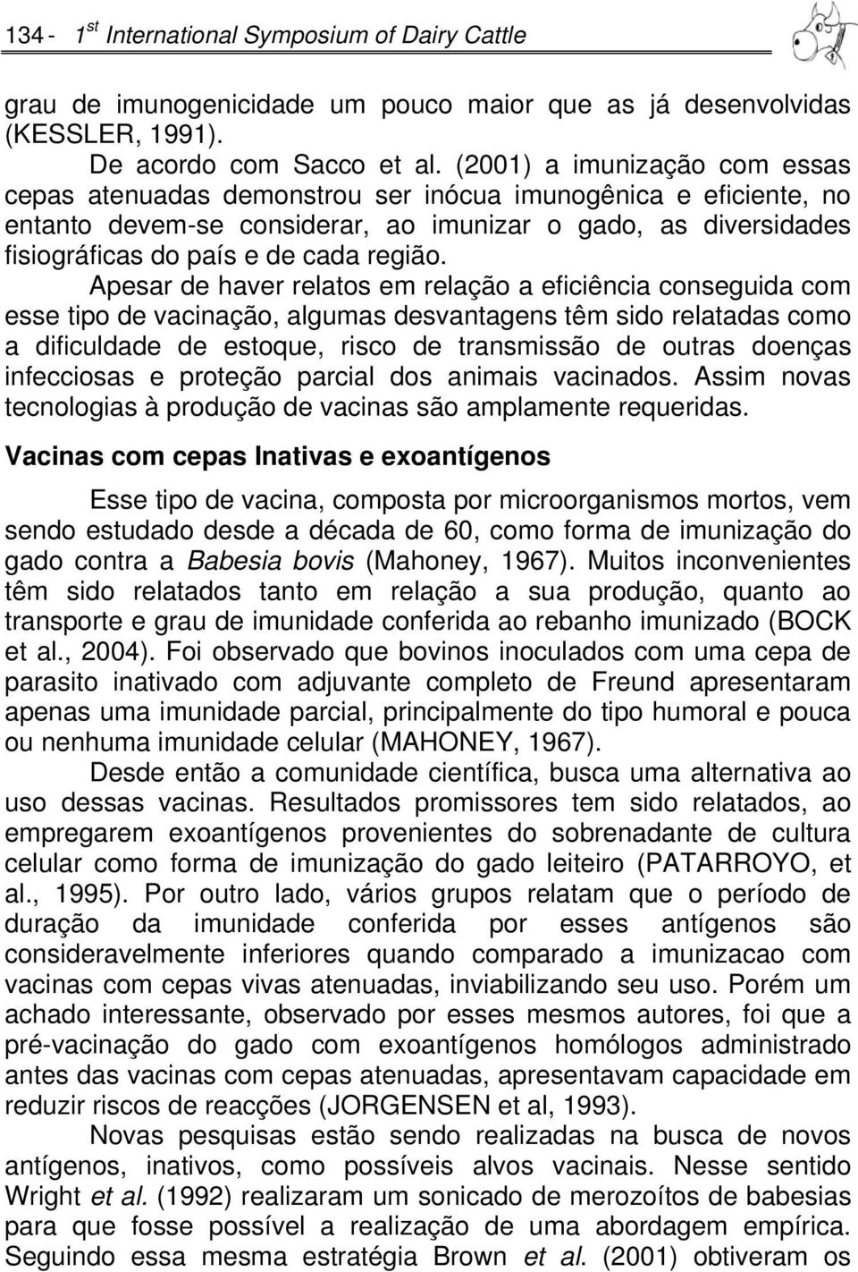 Apesar de haver relatos em relação a eficiência conseguida com esse tipo de vacinação, algumas desvantagens têm sido relatadas como a dificuldade de estoque, risco de transmissão de outras doenças