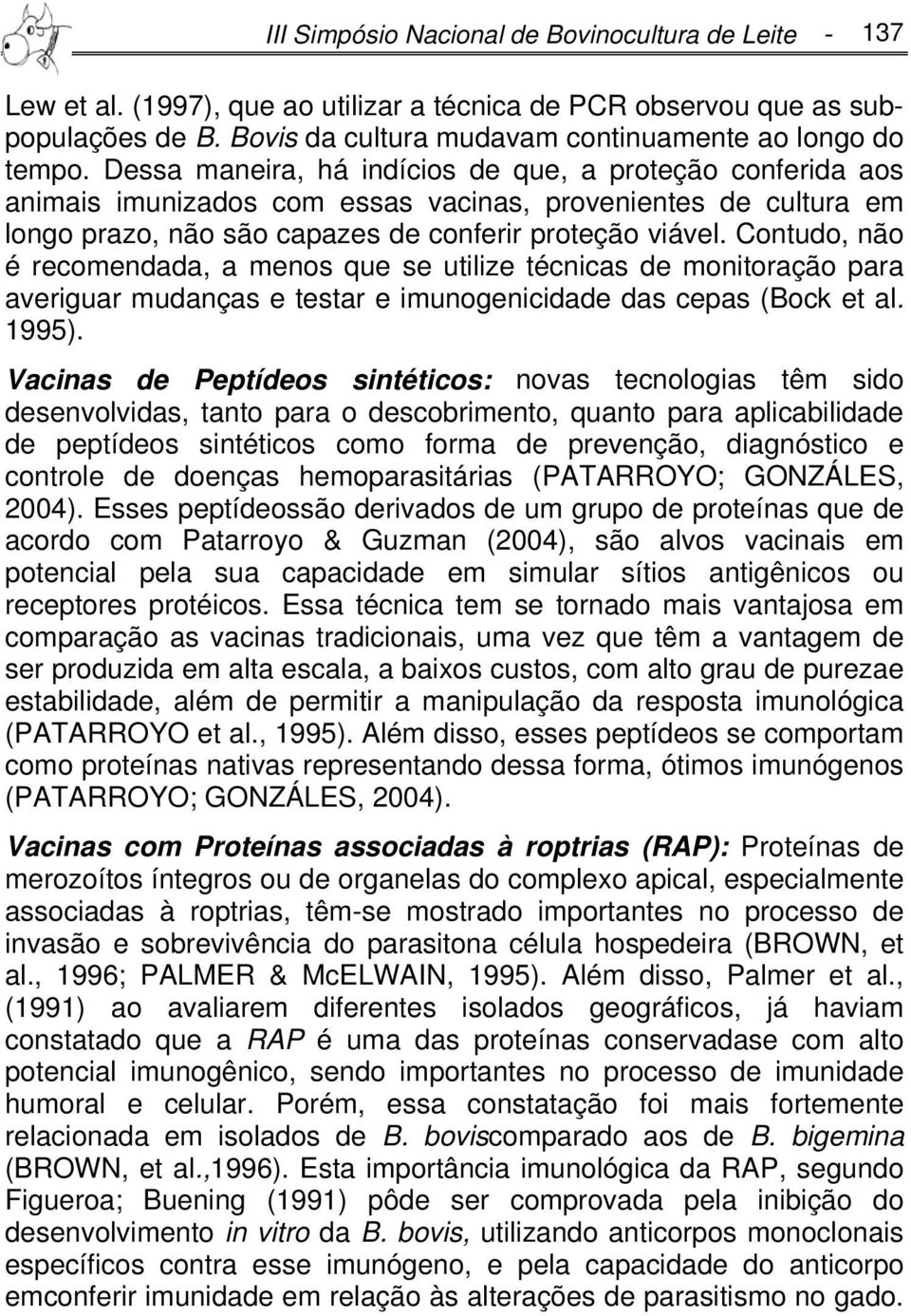 Contudo, não é recomendada, a menos que se utilize técnicas de monitoração para averiguar mudanças e testar e imunogenicidade das cepas (Bock et al. 1995).