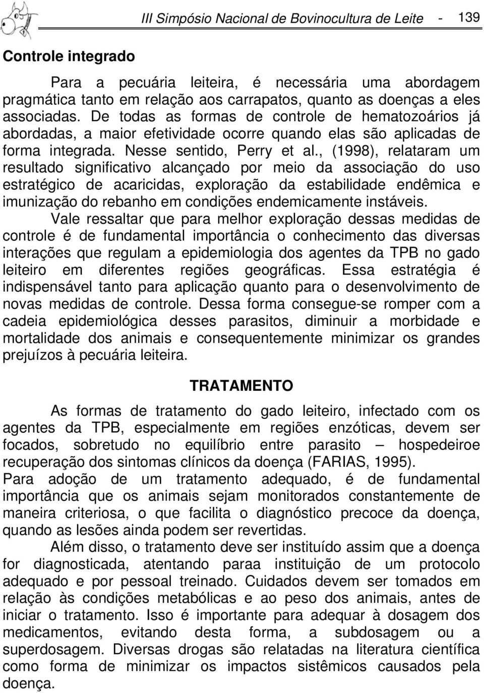 , (1998), relataram um resultado significativo alcançado por meio da associação do uso estratégico de acaricidas, exploração da estabilidade endêmica e imunização do rebanho em condições