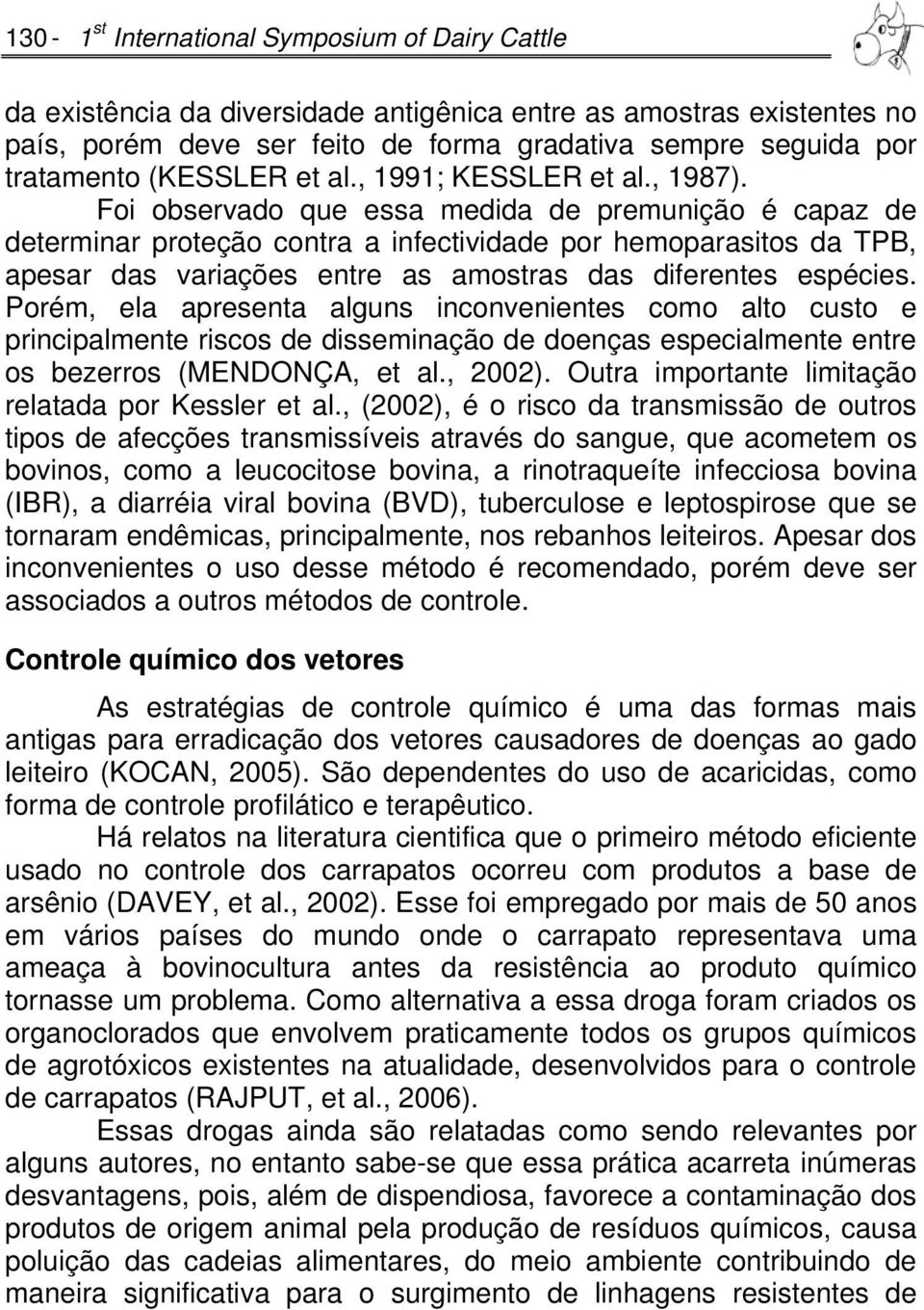 Foi observado que essa medida de premunição é capaz de determinar proteção contra a infectividade por hemoparasitos da TPB, apesar das variações entre as amostras das diferentes espécies.