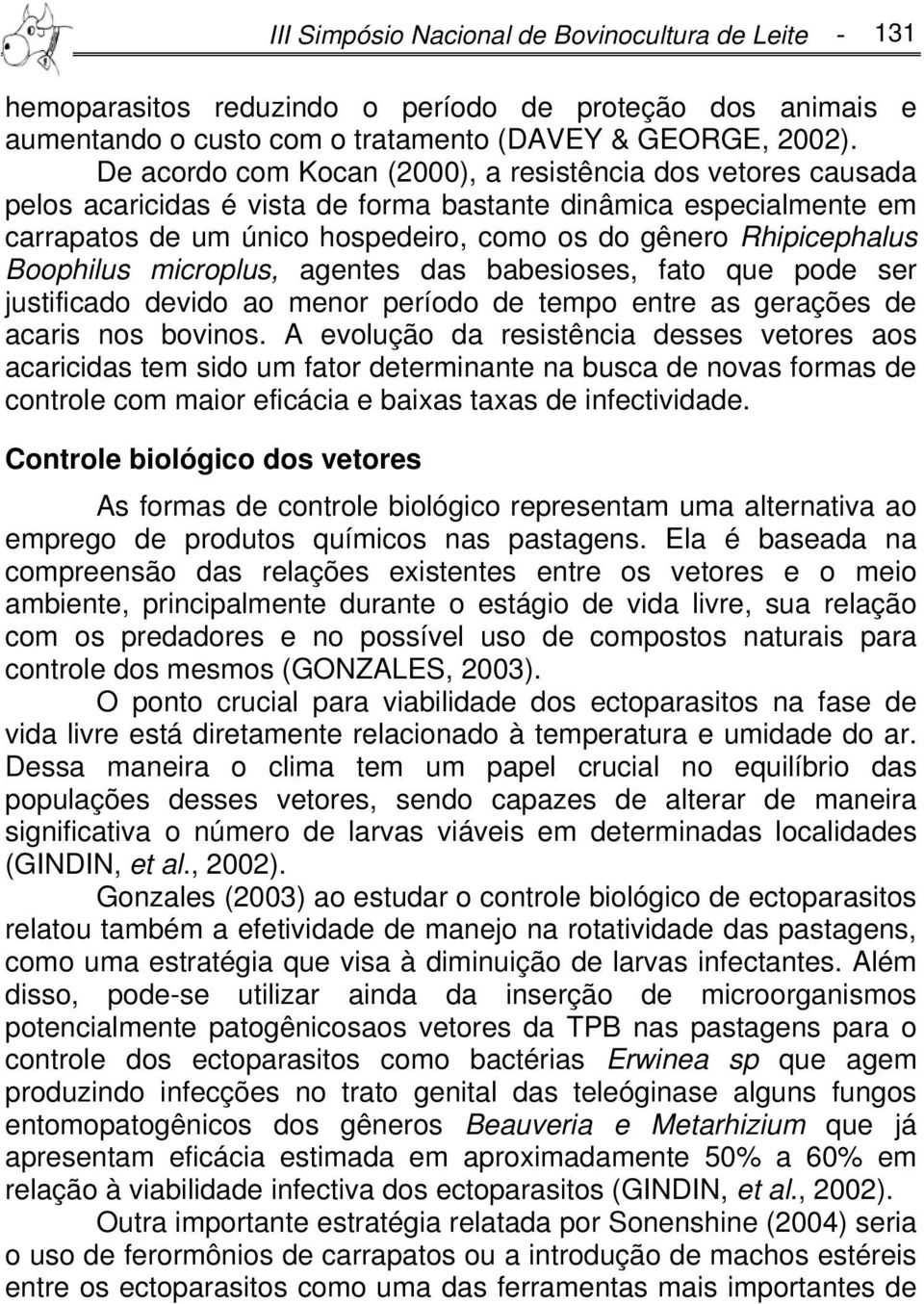 Boophilus microplus, agentes das babesioses, fato que pode ser justificado devido ao menor período de tempo entre as gerações de acaris nos bovinos.