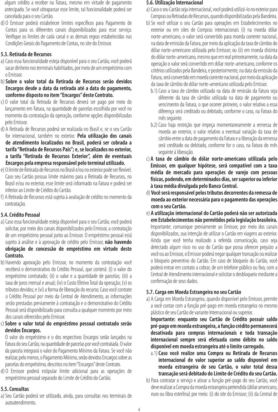 Verifique os limites de cada canal e as demais regras estabelecidas nas Condições Gerais do Pagamento de Contas, no site do Emissor. 5.3.