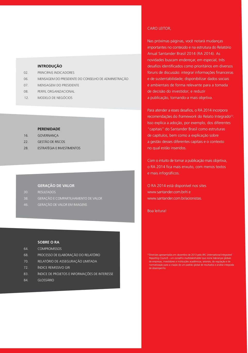 As novidades buscam endereçar, em especial, três desafios identificados como prioritários em diversos fóruns de discussão: integrar informações financeiras e de sustentabilidade; disponibilizar dados