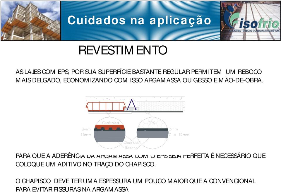 PARA QUE A ADERÊNCIA DA ARGAMASSA COM O EPS SEJA PERFEITA É NECESSÁRIO QUE COLOQUE UM ADITIVO NO