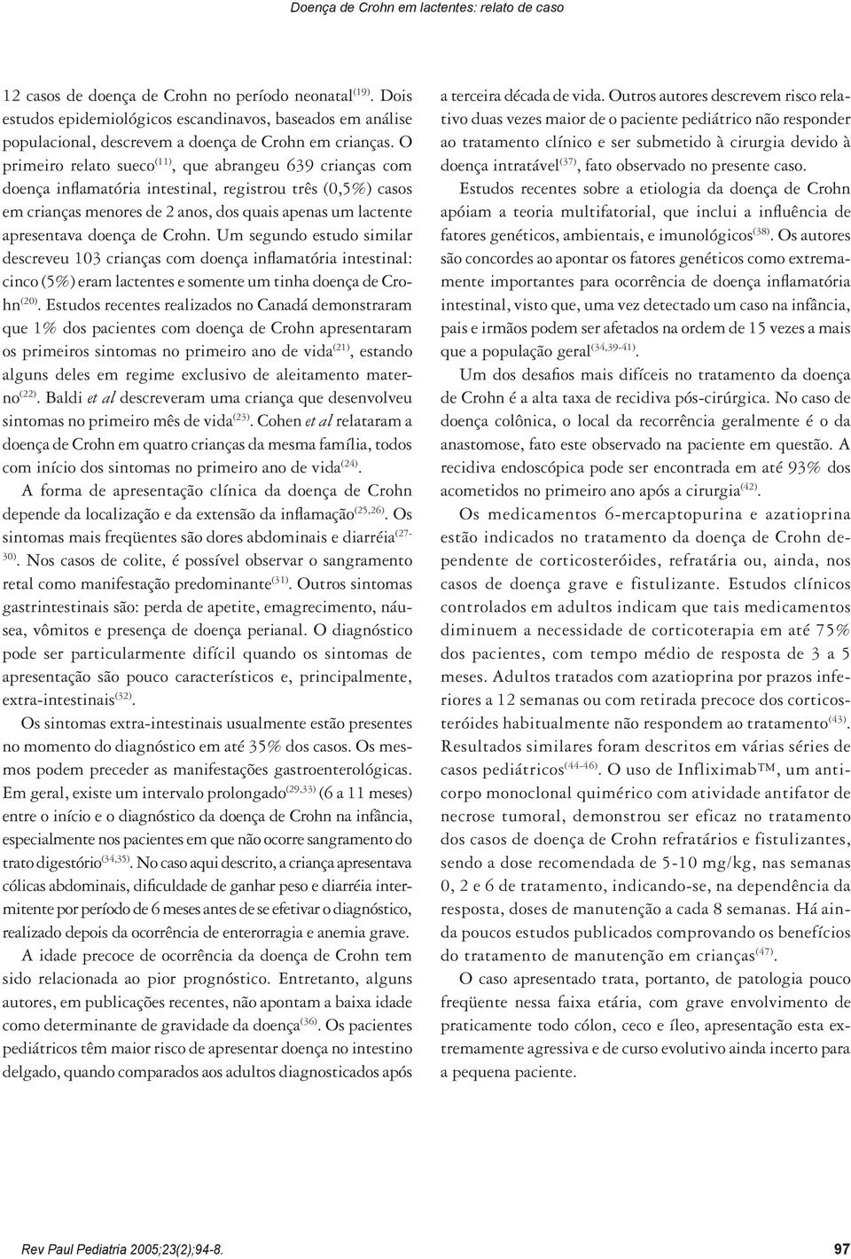 O primeiro relato sueco (11), que abrangeu 639 crianças com doença inflamatória intestinal, registrou três (0,5%) casos em crianças menores de 2 anos, dos quais apenas um lactente apresentava doença