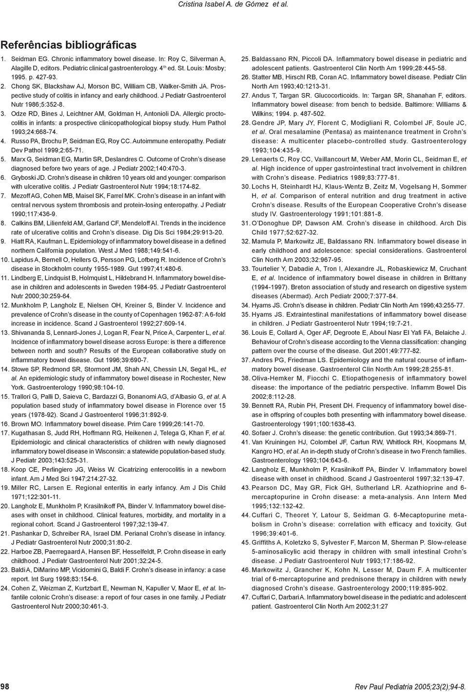 J Pediatr Gastroenterol Nutr 1986;5:352-8. 3. Odze RD, Bines J, Leichtner AM, Goldman H, Antonioli DA. Allergic proctocolitis in infants: a prospective clinicopathological biopsy study.