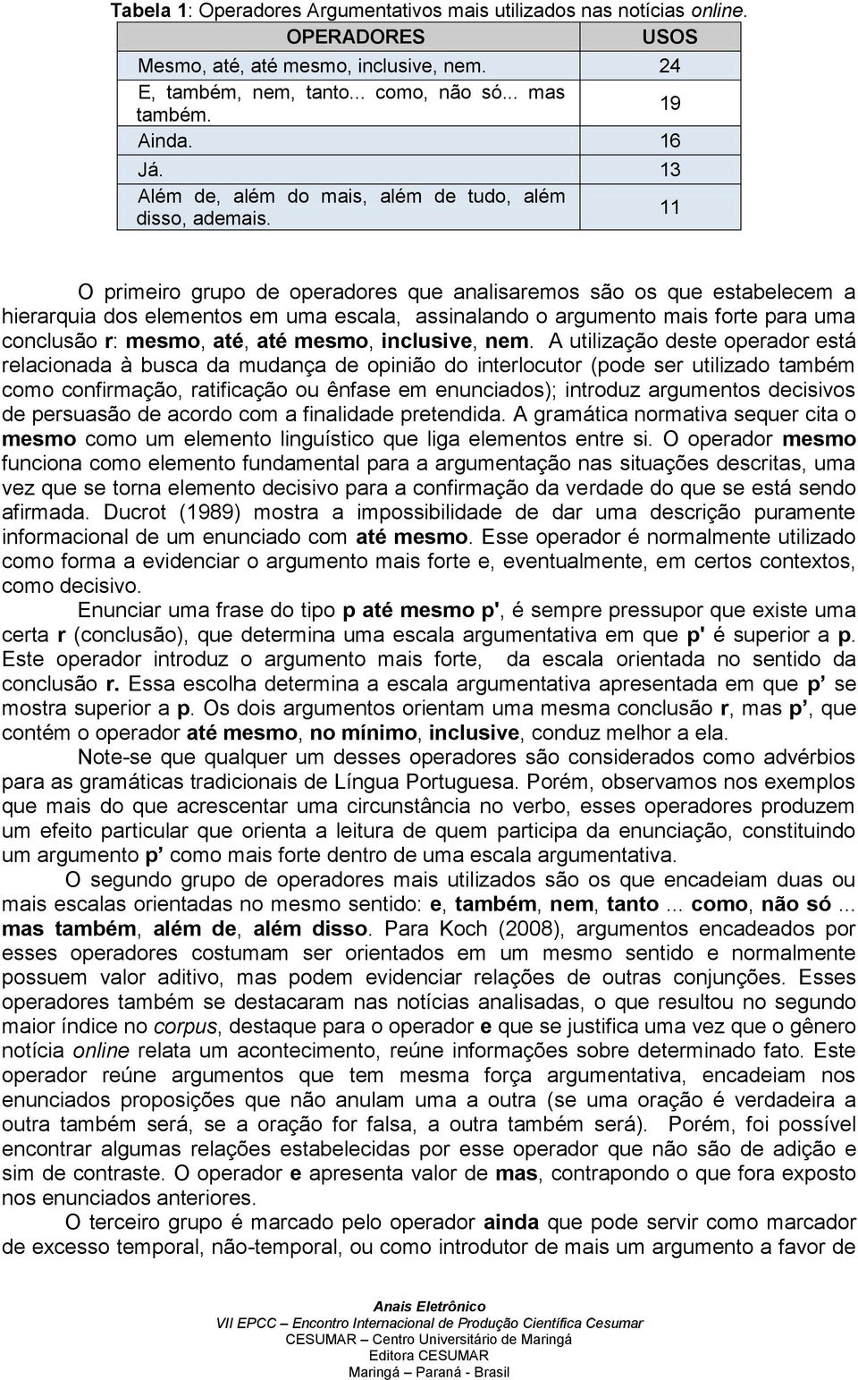 11 O primeiro grupo de operadores que analisaremos são os que estabelecem a hierarquia dos elementos em uma escala, assinalando o argumento mais forte para uma conclusão r: mesmo, até, até mesmo,