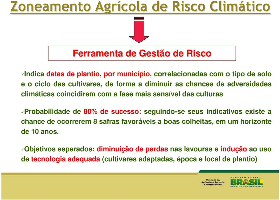 Probabilidade de 80% de sucesso: seguindo-se seus indicativos existe a chance de ocorrerem 8 safras favoráveis a boas colheitas, em um horizonte