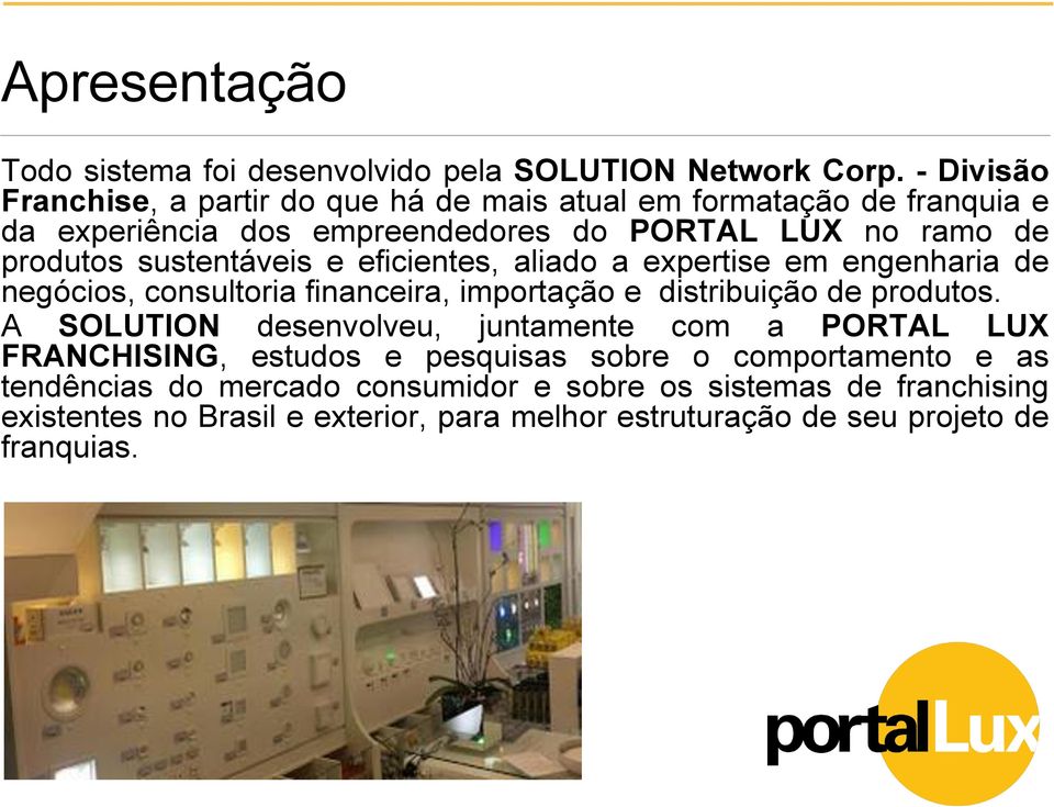 sustentáveis e eficientes, aliado a expertise em engenharia de negócios, consultoria financeira, importação e distribuição de produtos.