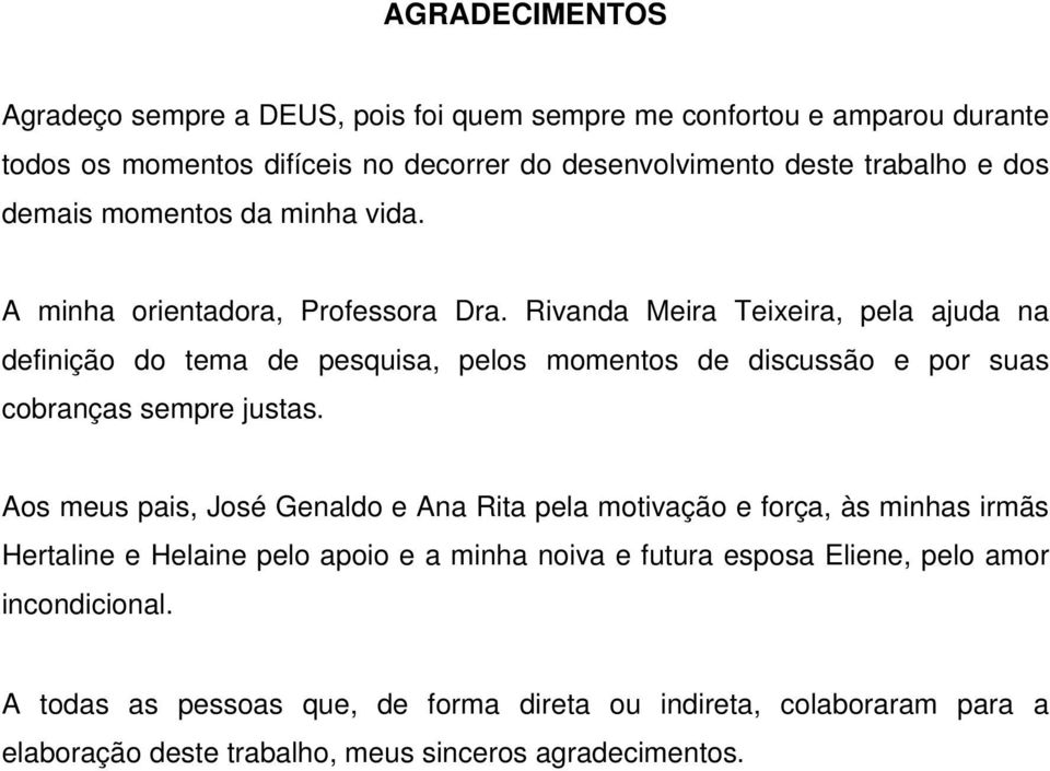 Rivanda Meira Teixeira, pela ajuda na definição do tema de pesquisa, pelos momentos de discussão e por suas cobranças sempre justas.