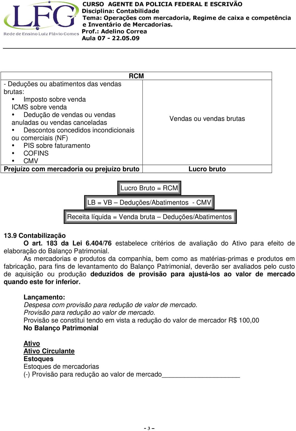 Deduções/Abatimentos 13.9 Contabilização O art. 183 da Lei 6.404/76 estabelece critérios de avaliação do Ativo para efeito de elaboração do Balanço Patrimonial.