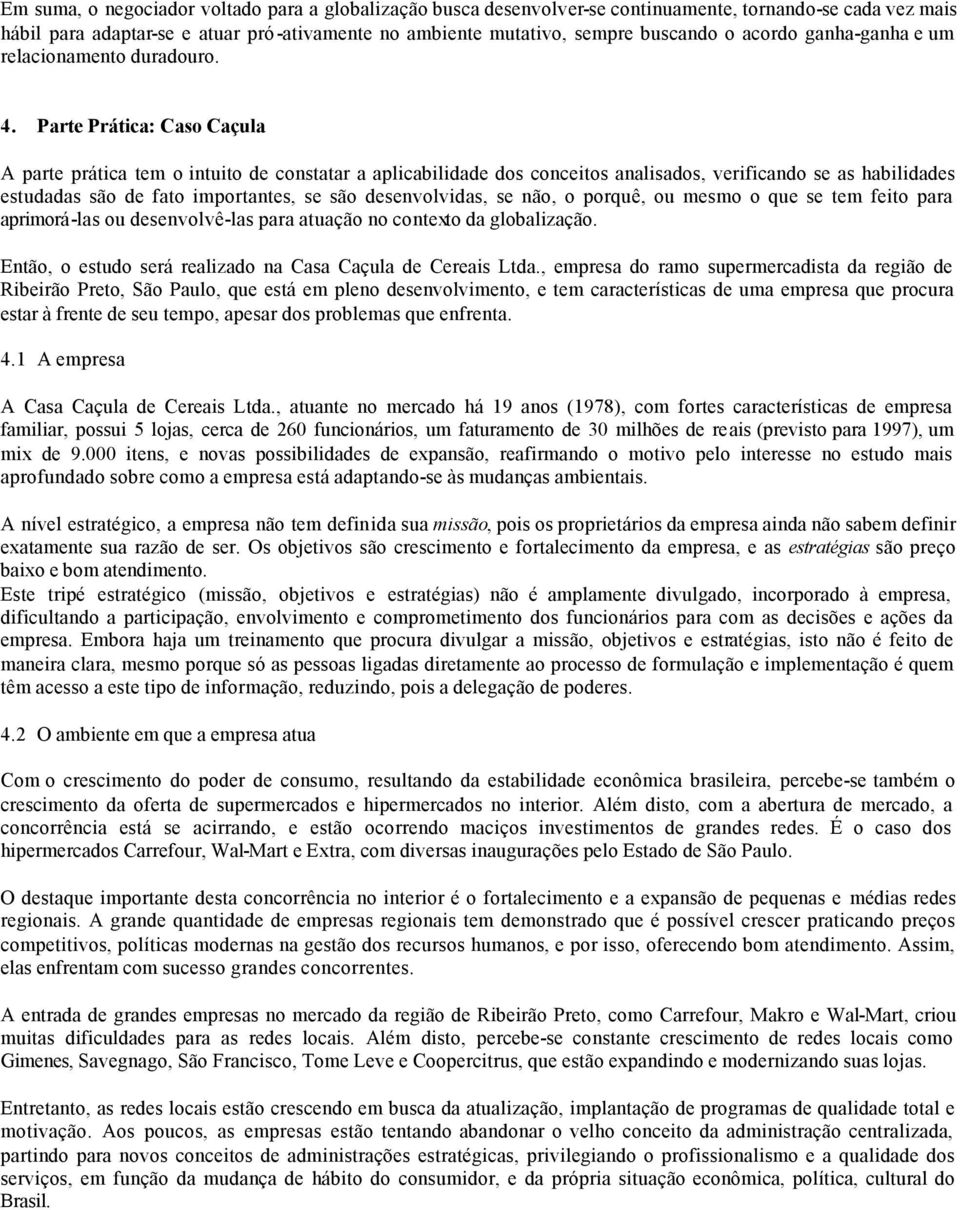 Parte Prática: Caso Caçula A parte prática tem o intuito de constatar a aplicabilidade dos conceitos analisados, verificando se as habilidades estudadas são de fato importantes, se são desenvolvidas,