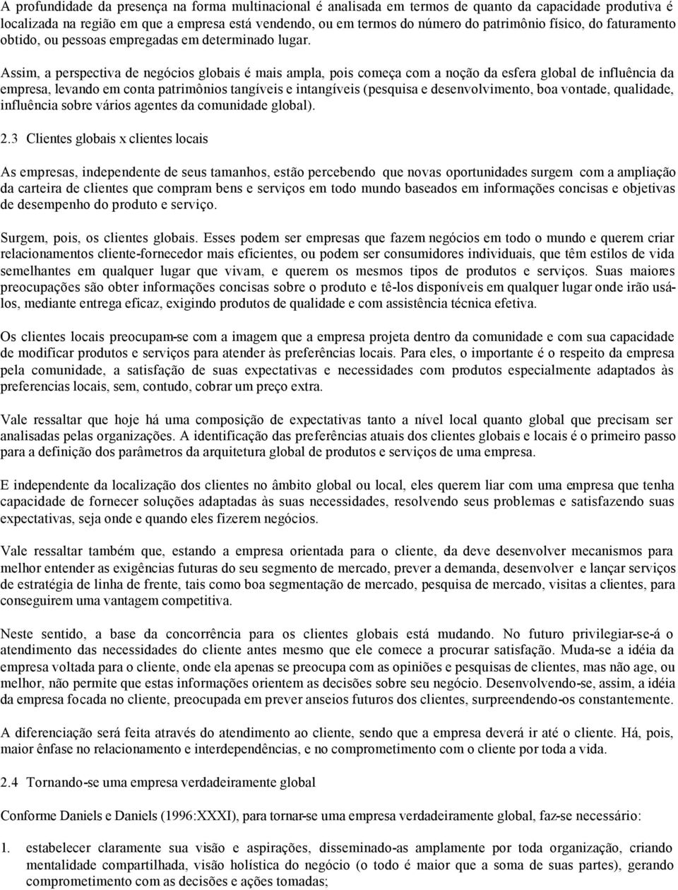 Assim, a perspectiva de negócios globais é mais ampla, pois começa com a noção da esfera global de influência da empresa, levando em conta patrimônios tangíveis e intangíveis (pesquisa e