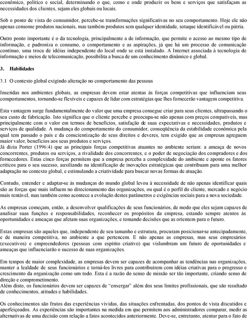 Hoje ele não apenas consome produtos nacionais, mas também produtos sem qualquer identidade, sotaque identificável ou pátria.