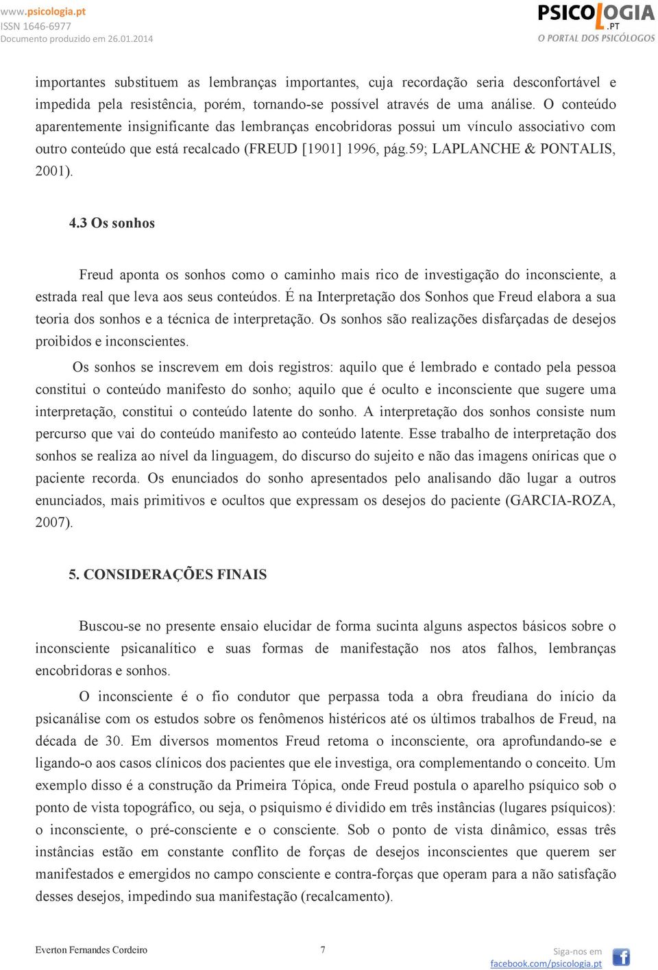 3 Os sonhos Freud aponta os sonhos como o caminho mais rico de investigação do inconsciente, a estrada real que leva aos seus conteúdos.