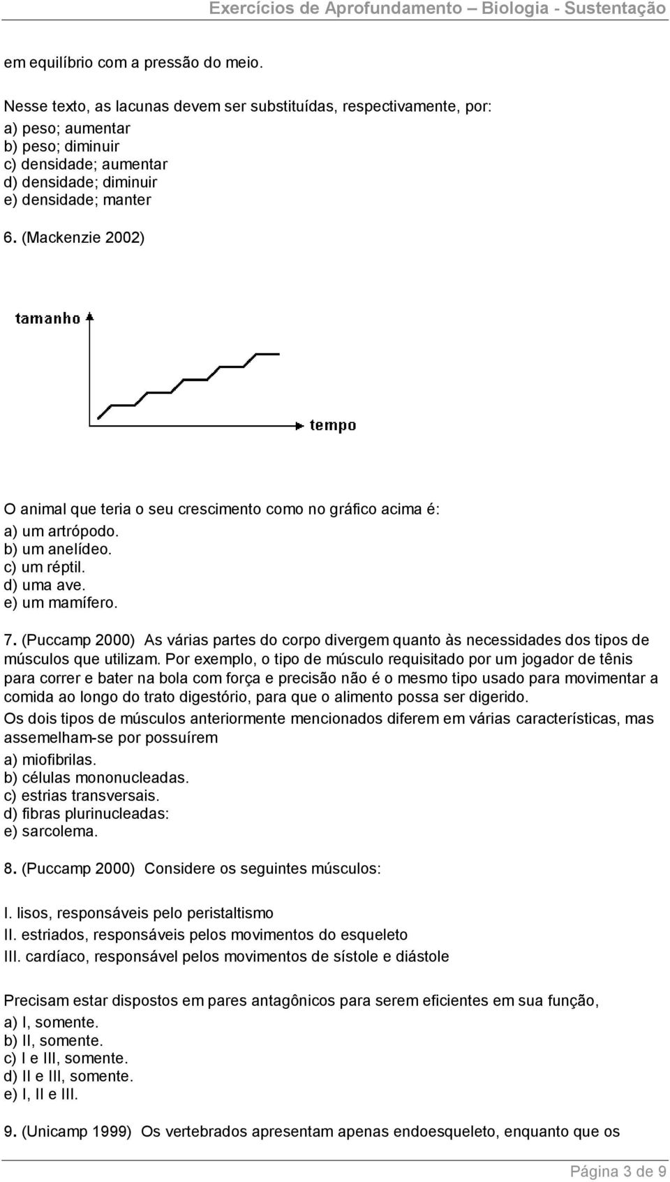 (Mackenzie 2002) O animal que teria o seu crescimento como no gráfico acima é: a) um artrópodo. b) um anelídeo. c) um réptil. d) uma ave. e) um mamífero. 7.