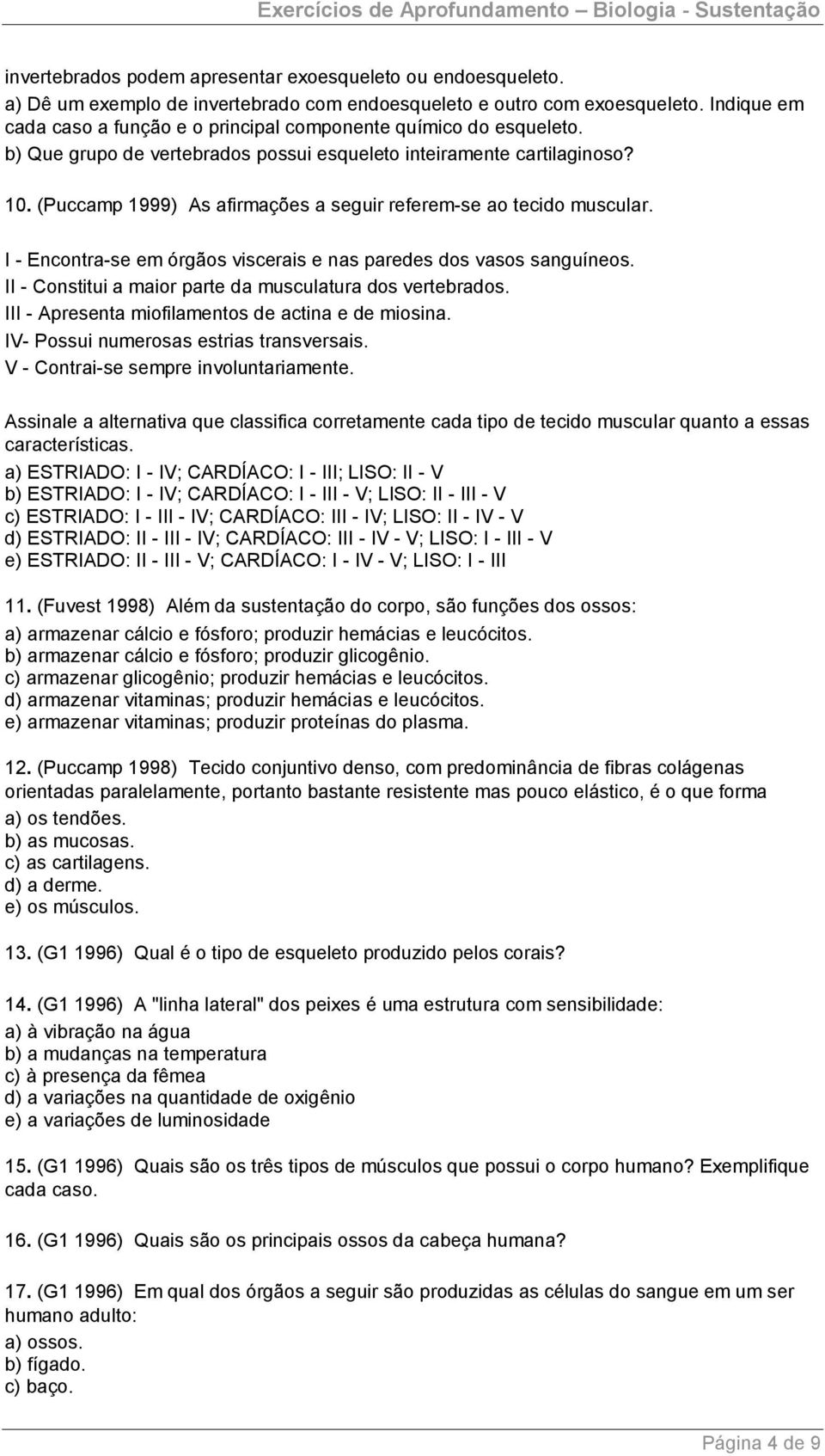 (Puccamp 1999) As afirmações a seguir referem-se ao tecido muscular. I - Encontra-se em órgãos viscerais e nas paredes dos vasos sanguíneos.