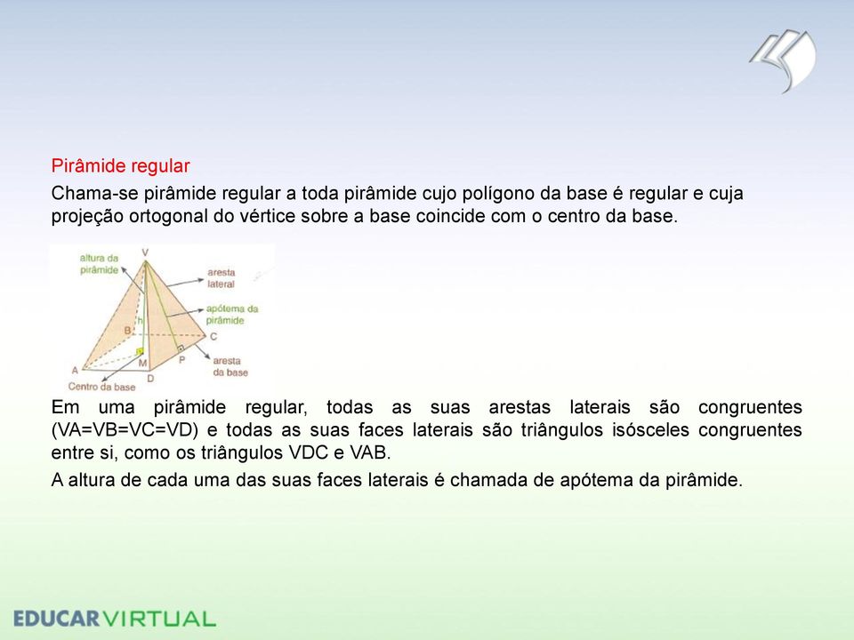 Em uma pirâmide regular, todas as suas arestas laterais são congruentes (VA=VB=VC=VD) e todas as suas faces