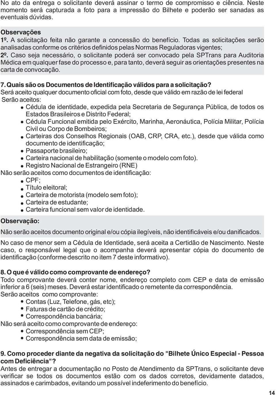 Caso seja necessário, o solicitante poderá ser convocado pela SPTrans para Auditoria Médica em qualquer fase do processo e, para tanto, deverá seguir as orientações presentes na carta de convocação.