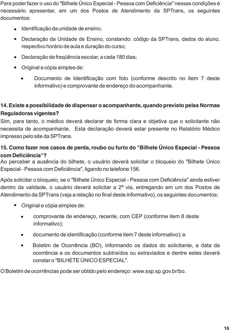 cada 180 dias; Original e cópia simples de: Documento de Identificação com foto (conforme descrito no item 7 deste informativo) e comprovante de endereço do acompanhante. 14.