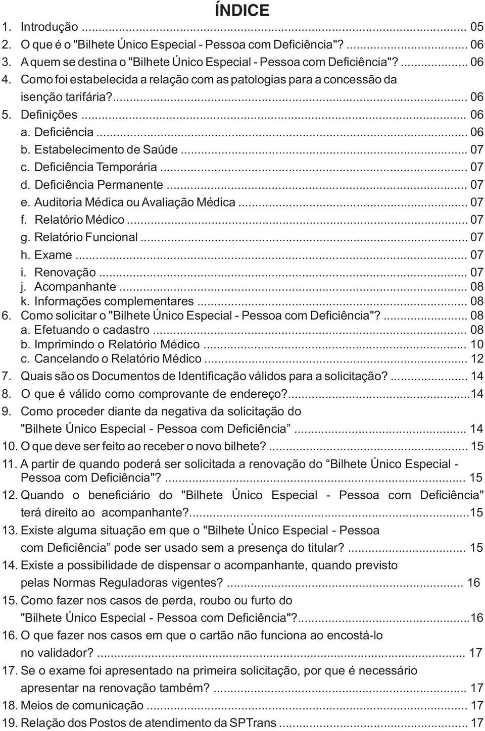 .. 07 d. Deficiência Permanente... 07 e. Auditoria Médica ou Avaliação Médica... 07 f. Relatório Médico... 07 g. Relatório Funcional... 07 h. Exame... 07 i. Renovação... 07 j. Acompanhante... 08 k.