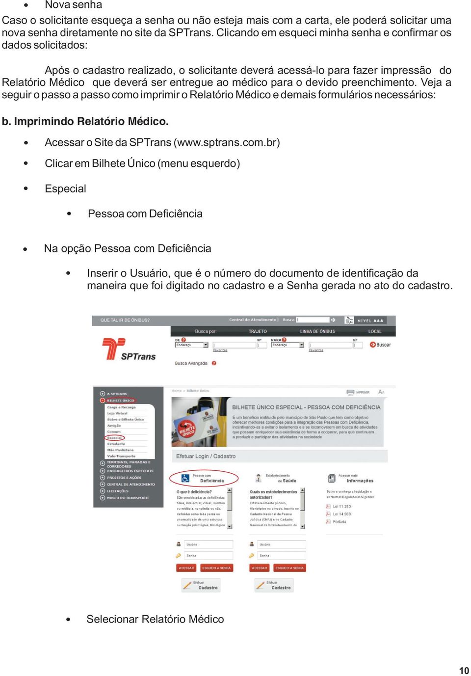 para o devido preenchimento. Veja a seguir o passo a passo como imprimir o Relatório Médico e demais formulários necessários: b. Imprimindo Relatório Médico. Acessar o Site da SPTrans (www.sptrans.