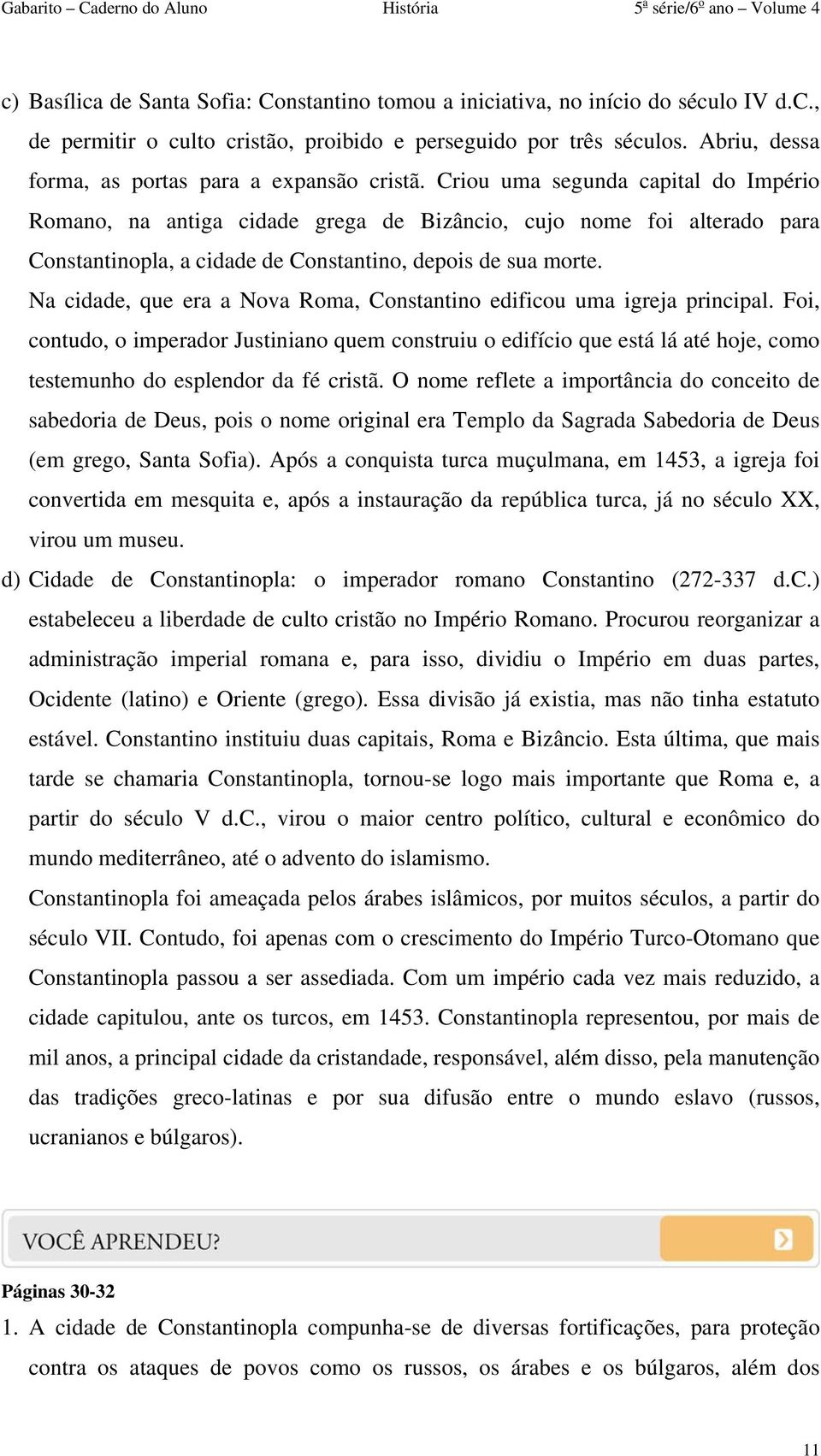 Criou uma segunda capital do Império Romano, na antiga cidade grega de Bizâncio, cujo nome foi alterado para Constantinopla, a cidade de Constantino, depois de sua morte.