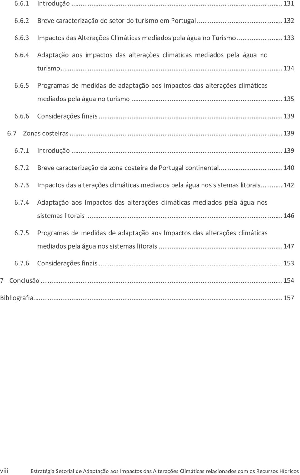 .. 139 6.7.2 Breve caracterização da zona costeira de Portugal continental... 140 6.7.3 Impactos das alterações climáticas mediados pela água nos sistemas litorais... 142 6.7.4 Adaptação aos Impactos das alterações climáticas mediados pela água nos sistemas litorais.