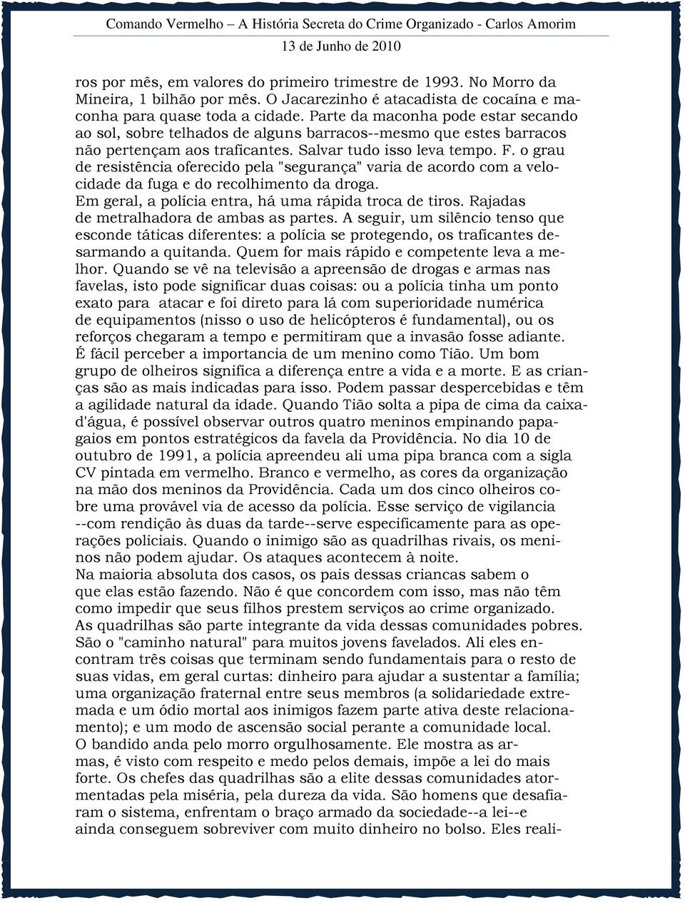 o grau de resistência oferecido pela "segurança" varia de acordo com a velocidade da fuga e do recolhimento da droga. Em geral, a polícia entra, há uma rápida troca de tiros.