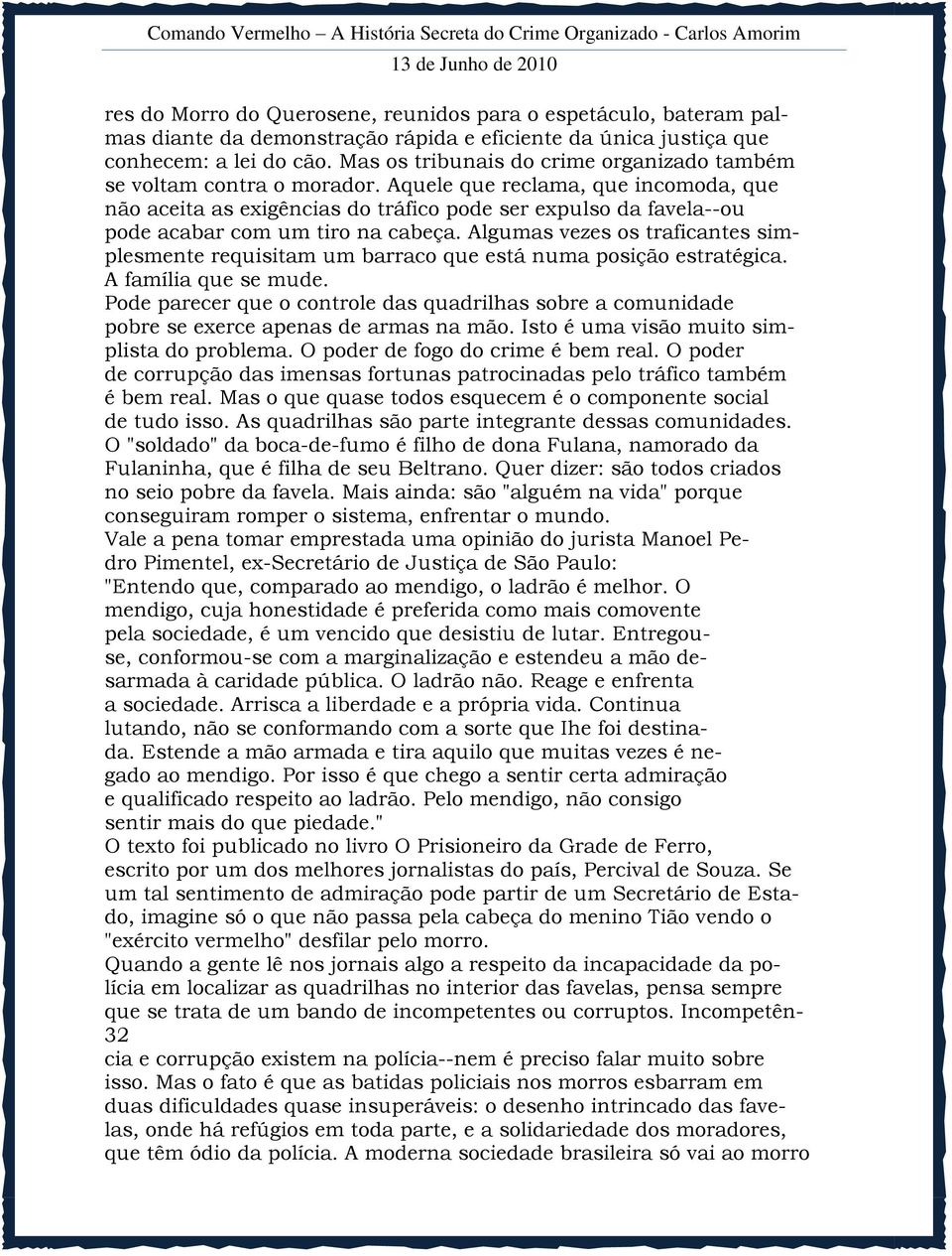 Aquele que reclama, que incomoda, que não aceita as exigências do tráfico pode ser expulso da favela--ou pode acabar com um tiro na cabeça.