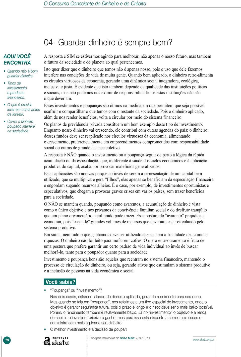 A resposta é SIM se estivermos agindo para melhorar, não apenas o nosso futuro, mas também o futuro da sociedade e do planeta ao qual pertencemos.