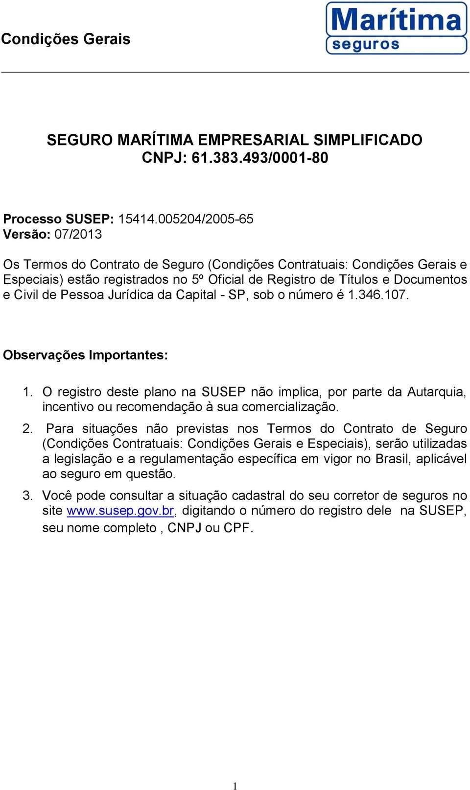 Pessoa Jurídica da Capital - SP, sob o número é 1.346.107. Observações Importantes: 1.