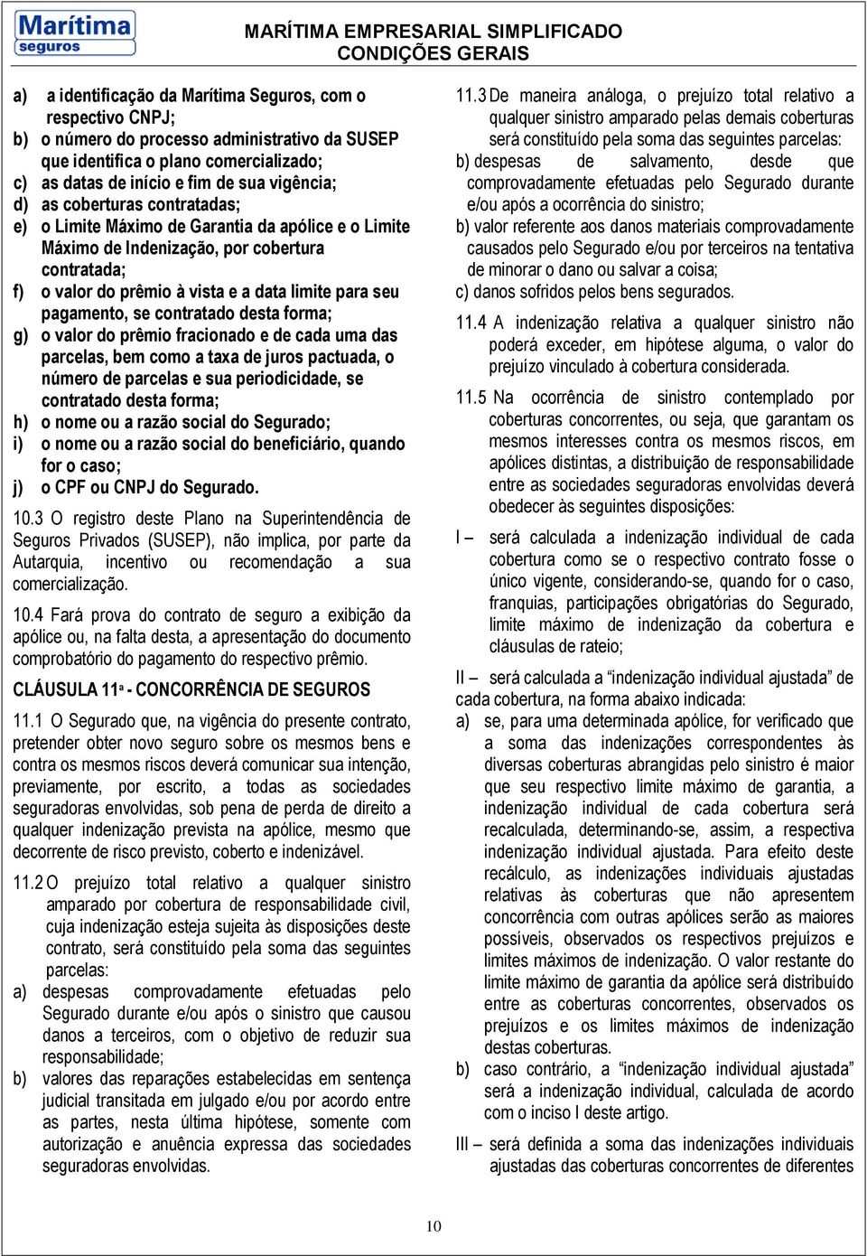 pagamento, se contratado desta forma; g) o valor do prêmio fracionado e de cada uma das parcelas, bem como a taxa de juros pactuada, o número de parcelas e sua periodicidade, se contratado desta