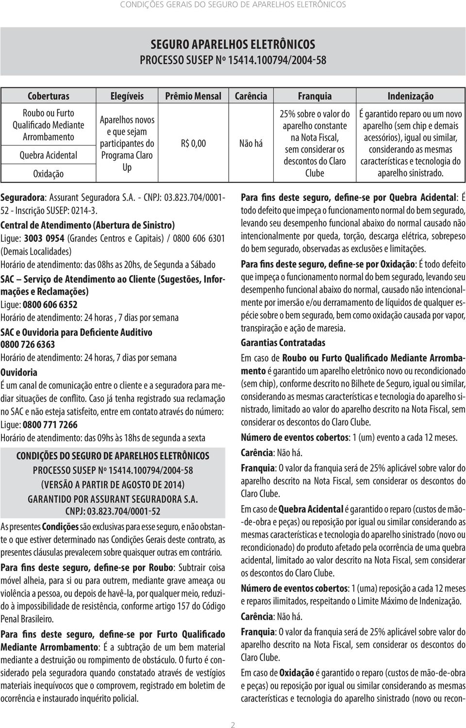 Programa Claro Up R$ 0,00 Não há 25% sobre o valor do aparelho constante na Nota Fiscal, sem considerar os descontos do Claro Clube É garantido reparo ou um novo aparelho (sem chip e demais