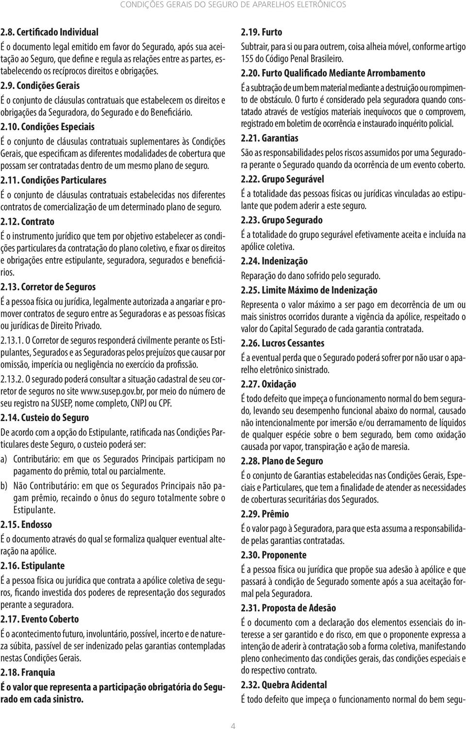 Condições Especiais É o conjunto de cláusulas contratuais suplementares às Condições Gerais, que especificam as diferentes modalidades de cobertura que possam ser contratadas dentro de um mesmo plano