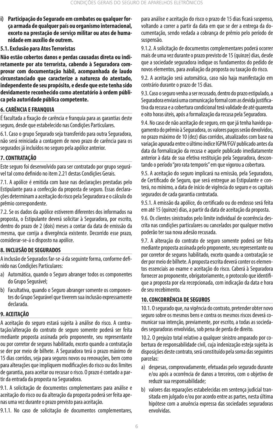 circunstanciado que caracterize a natureza do atentado, independente de seu propósito, e desde que este tenha sido devidamente reconhecido como atentatório à ordem pública pela autoridade pública