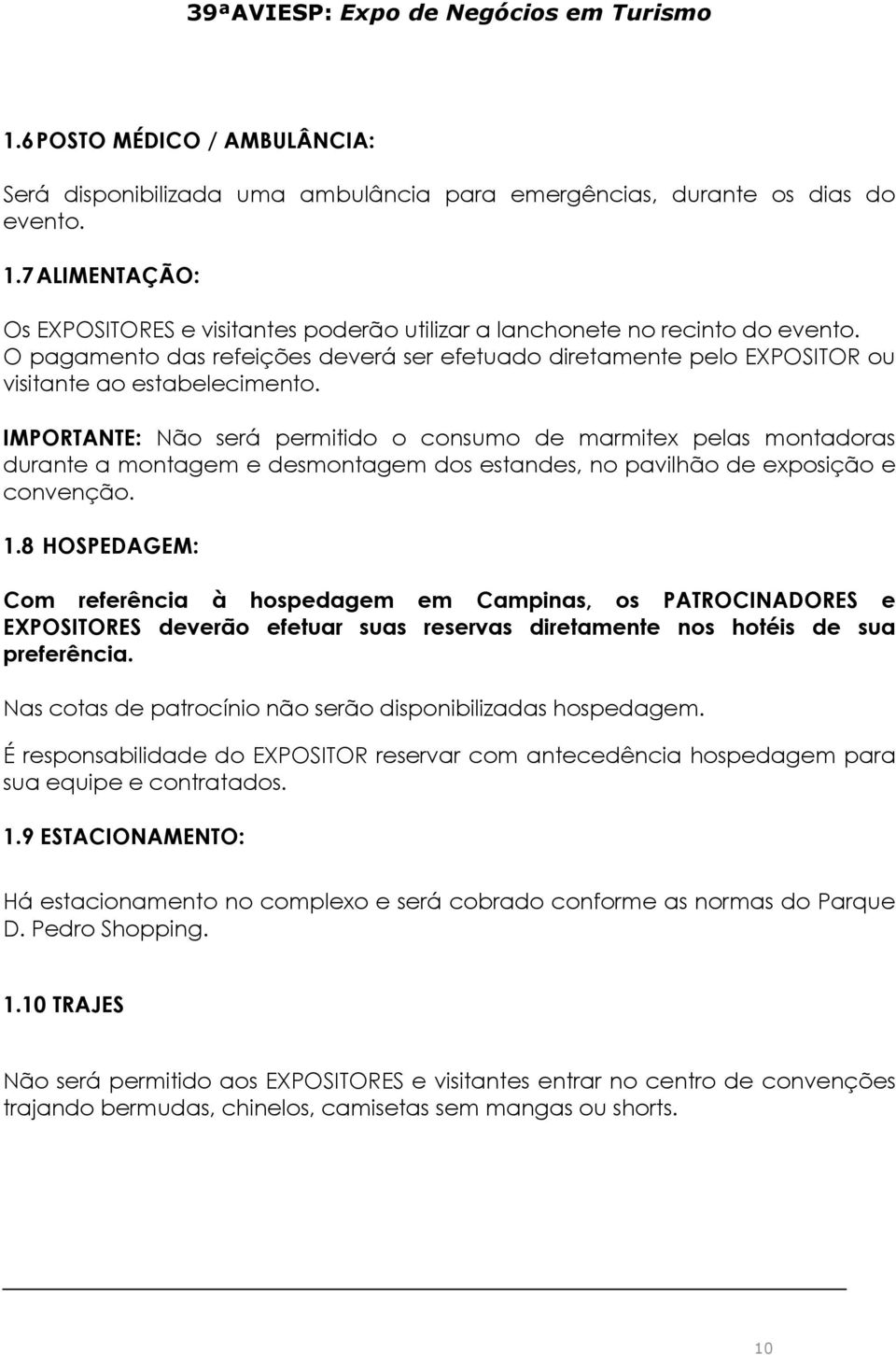 IMPORTANTE: Não será permitido o consumo de marmitex pelas montadoras durante a montagem e desmontagem dos estandes, no pavilhão de exposição e convenção. 1.