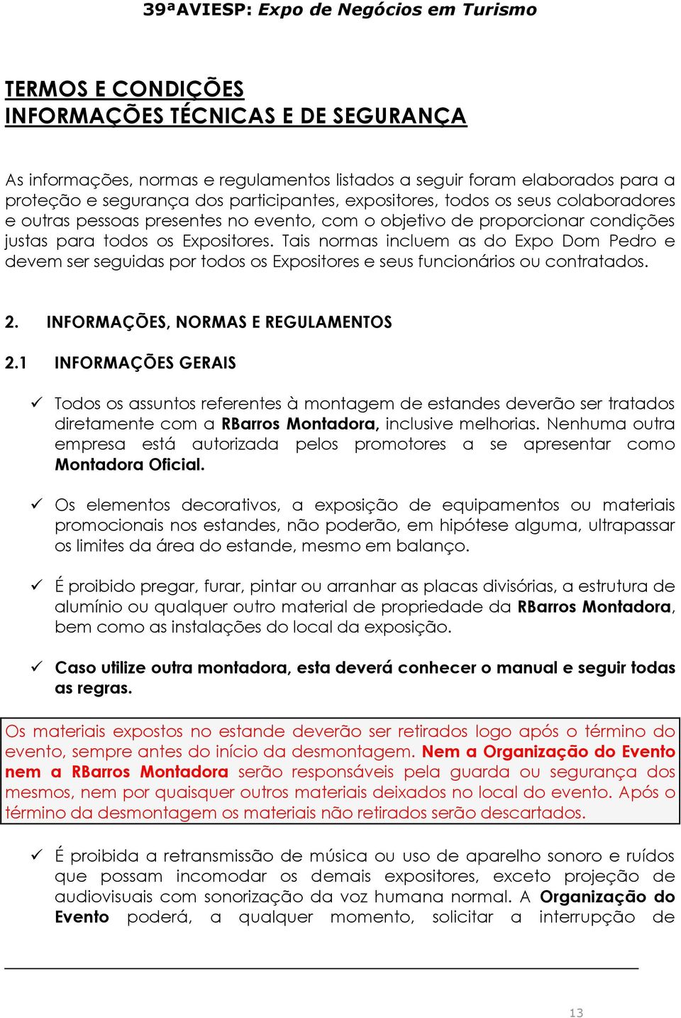 Tais normas incluem as do Expo Dom Pedro e devem ser seguidas por todos os Expositores e seus funcionários ou contratados. 2. INFORMAÇÕES, NORMAS E REGULAMENTOS 2.