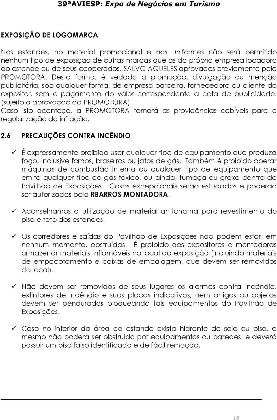 Desta forma, é vedada a promoção, divulgação ou menção publicitária, sob qualquer forma, de empresa parceira, fornecedora ou cliente do expositor, sem o pagamento do valor correspondente a cota de