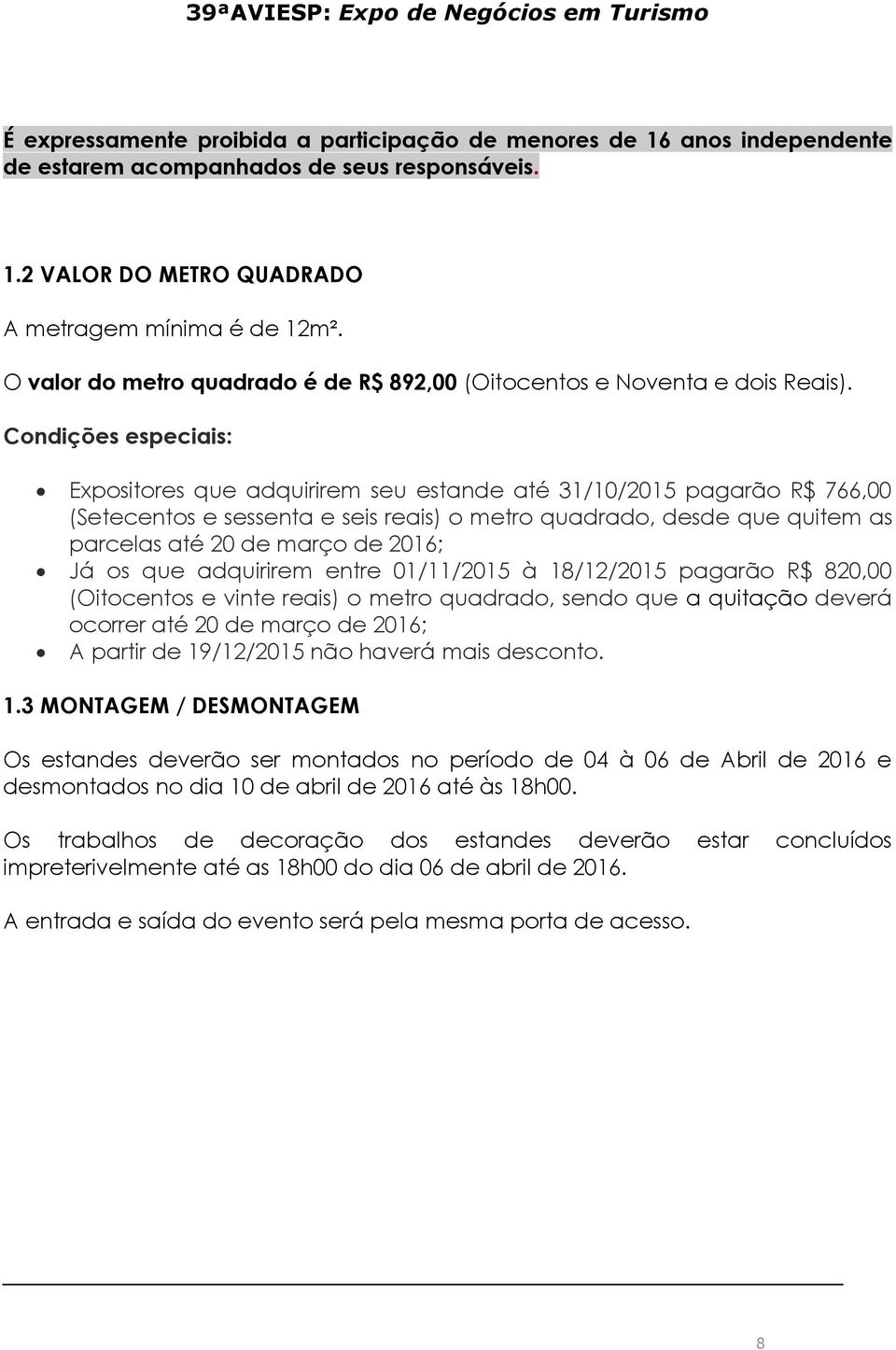 Condições especiais: Expositores que adquirirem seu estande até 31/10/2015 pagarão R$ 766,00 (Setecentos e sessenta e seis reais) o metro quadrado, desde que quitem as parcelas até 20 de março de