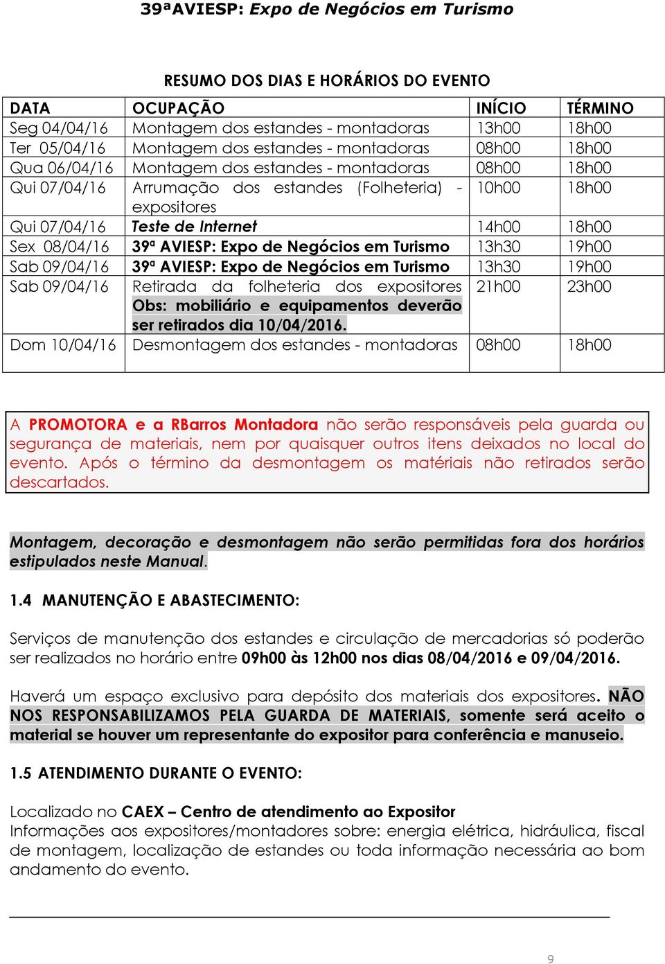 Negócios em Turismo 13h30 19h00 Sab 09/04/16 39ª AVIESP: Expo de Negócios em Turismo 13h30 19h00 Sab 09/04/16 Retirada da folheteria dos expositores 21h00 23h00 Obs: mobiliário e equipamentos deverão