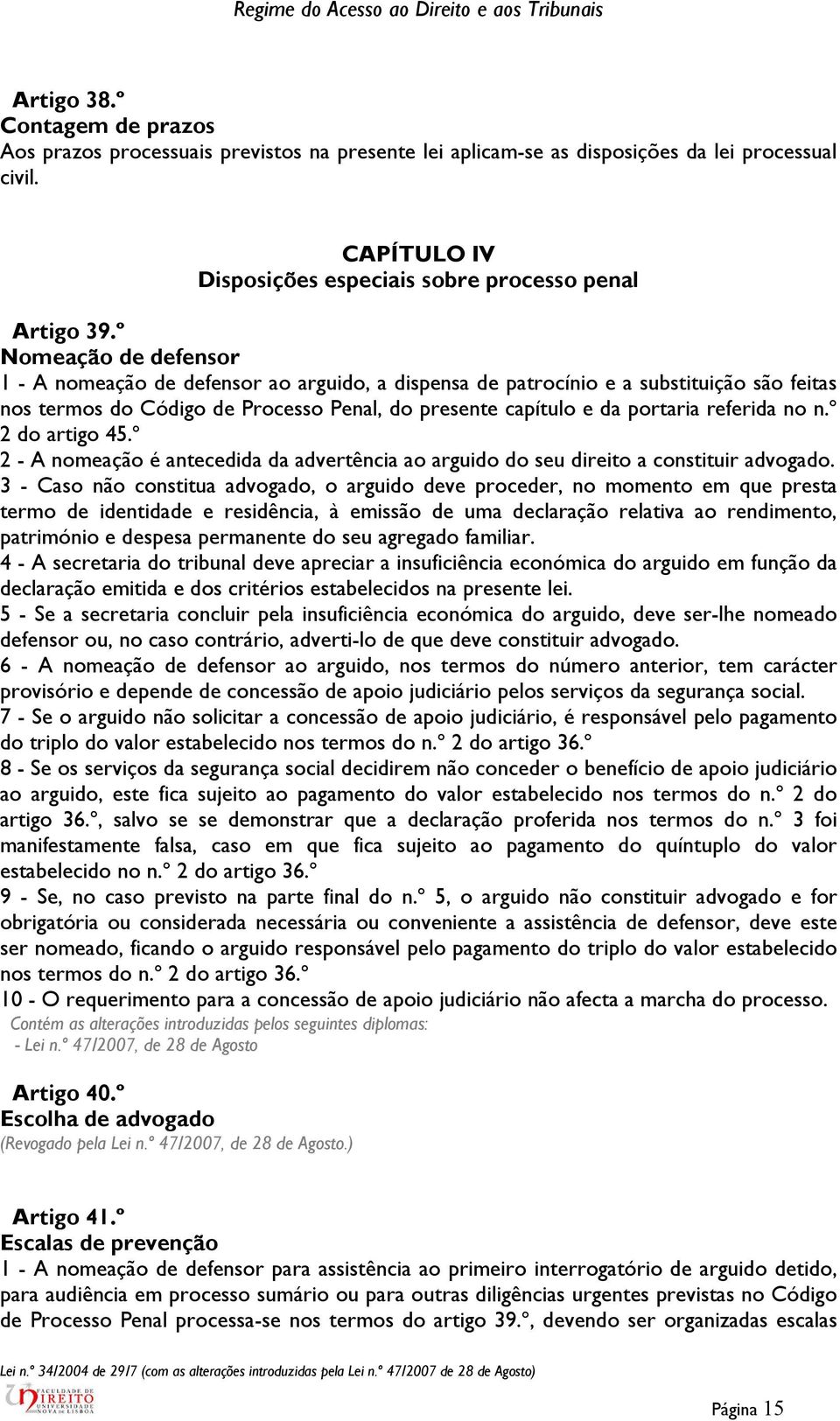 no n.º 2 do artigo 45.º 2 - A nomeação é antecedida da advertência ao arguido do seu direito a constituir advogado.